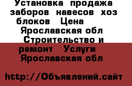 Установка, продажа заборов, навесов, хоз.блоков › Цена ­ 700 - Ярославская обл. Строительство и ремонт » Услуги   . Ярославская обл.